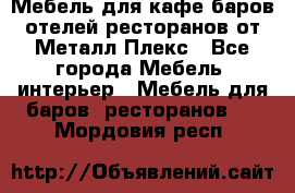 Мебель для кафе,баров,отелей,ресторанов от Металл Плекс - Все города Мебель, интерьер » Мебель для баров, ресторанов   . Мордовия респ.